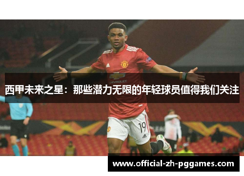 西甲未来之星:那些潜力无限的年轻球员值得我们关注 西甲未来之星:那些潜力无限的年轻球员值得我们关注