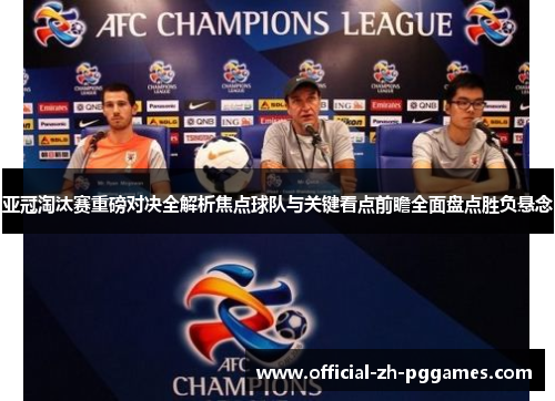 亚冠淘汰赛重磅对决全解析焦点球队与关键看点前瞻全面盘点胜负悬念 亚冠淘汰赛重磅对决全解析焦点球队与关键看点前瞻全面盘点胜负悬念
