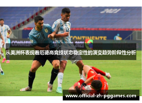 从美洲杯表现看厄德高竞技状态稳定性的演变趋势阶段性分析 从美洲杯表现看厄德高竞技状态稳定性的演变趋势阶段性分析