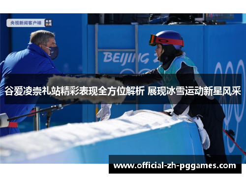 谷爱凌崇礼站精彩表现全方位解析 展现冰雪运动新星风采