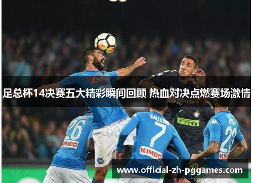 足总杯14决赛五大精彩瞬间回顾 热血对决点燃赛场激情