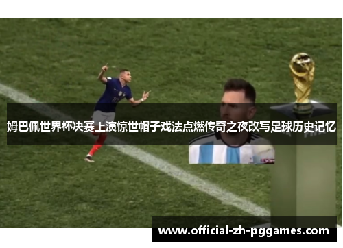 姆巴佩世界杯决赛上演惊世帽子戏法点燃传奇之夜改写足球历史记忆
