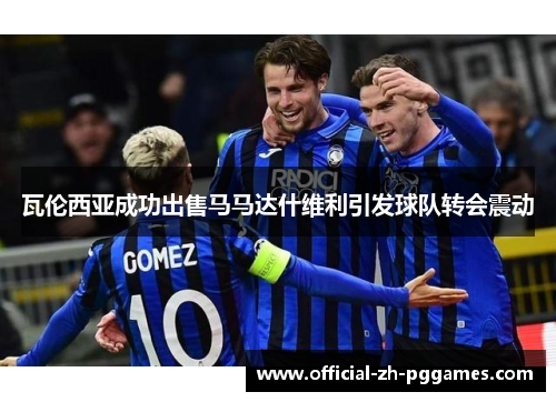 瓦伦西亚成功出售马马达什维利引发球队转会震动 瓦伦西亚成功出售马马达什维利引发球队转会震动